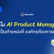 ทำไม AI Product Manager ถึงเป็นตำแหน่งที่ องค์กรต้องการตัว | Skooldio