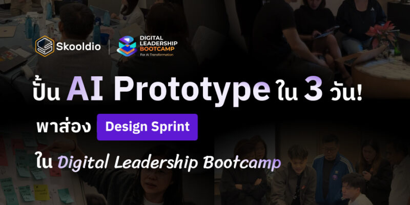 ปั้น AI Prototype ใน 3 วัน! ส่อง Design Sprint ใน Digital Leadership Bootcamp | Skooldio