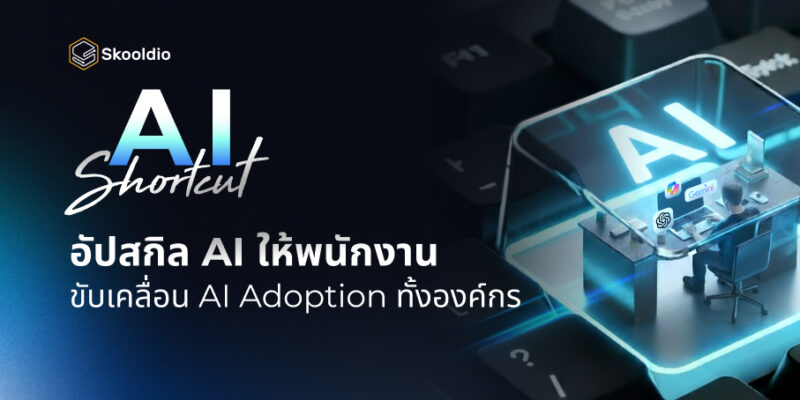 [Blog]อัปสกิล AI ให้พนักงาน ขับเคลื่อน AI Adoption ทั้งองค์กร | AI Shortcut Skooldio