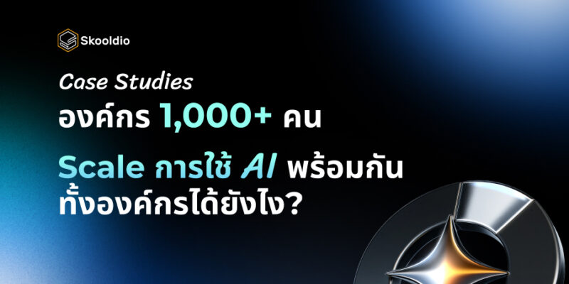 องค์กร 1,000+ คน scale การใช้ AI พร้อมกันทั้งองค์กรยังไง | Skooldio